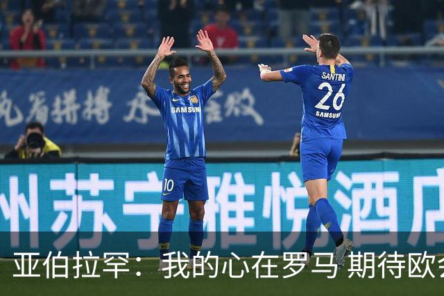 亚伯拉罕：我的心在罗马 期待欧会杯的决赛