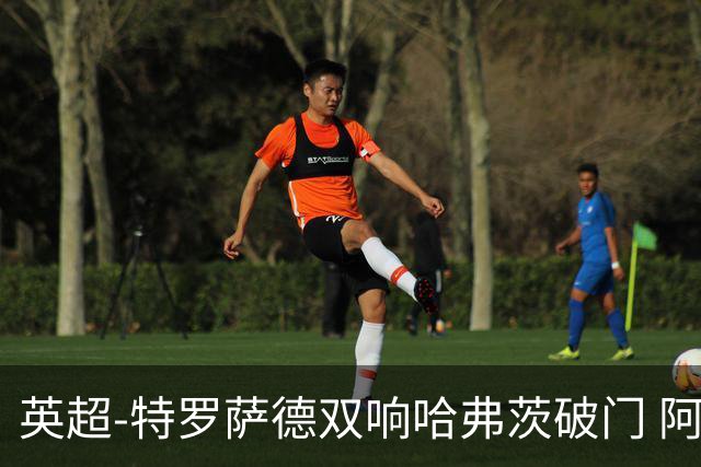 英超-特罗萨德双响哈弗茨破门 阿森纳4-2莱斯特